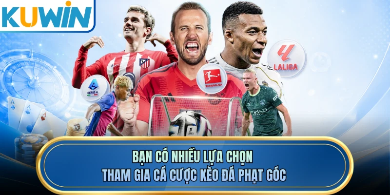 Bạn có nhiều lựa chọn tham gia cá cược kèo đá phạt góc
