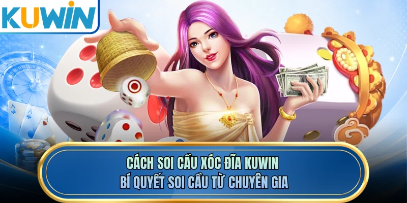 Cách Soi Cầu Xóc Đĩa KUWIN - Bí Quyết Soi Cầu Từ Chuyên Gia