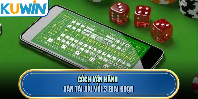 Cách vận hành ván tài xỉu với 3 giai đoạn
