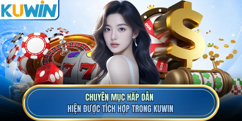 Chuyên mục hấp dẫn hiện được tích hợp trong KUWIN 