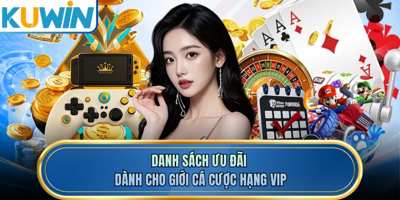 Danh sách ưu đãi dành cho giới cá cược hạng VIP 