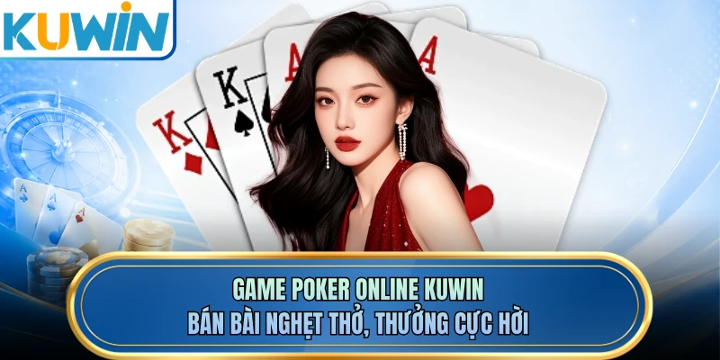 Game Poker Online KUWIN - Bán Bài Nghẹt Thở, Thưởng Cực Hời