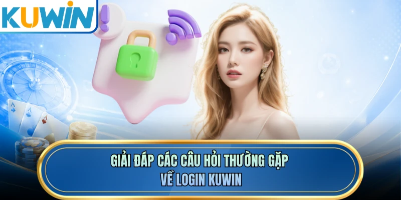 Giải đáp các câu hỏi thường gặp về login KUWIN