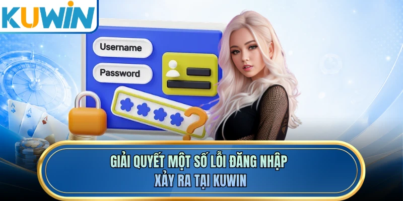 Giải quyết một số lỗi đăng nhập xảy ra tại KUWIN