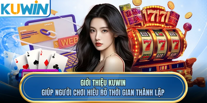Giới thiệu KUWIN giúp người chơi hiểu rõ thời gian thành lập 
