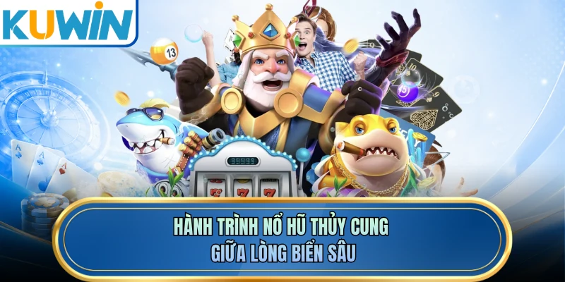 Hành trình nổ hũ thủy cung giữa lòng biển sâu
