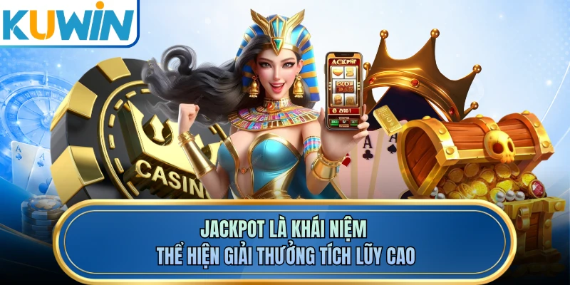 Jackpot là khái niệm thể hiện giải thưởng tích lũy cao