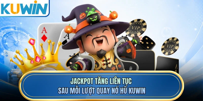 Jackpot tăng liên tục sau mỗi lượt quay nổ hũ KUWIN