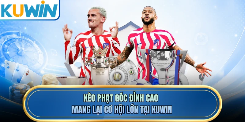 Kèo Phạt Góc Đỉnh Cao Mang Lại Cơ Hội Lớn Tại KUWIN