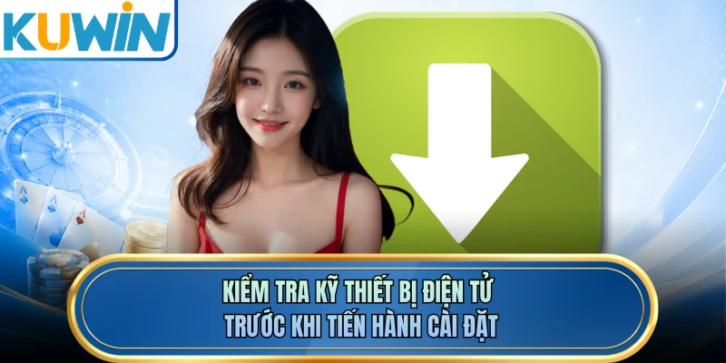 Kiểm tra kỹ thiết bị điện tử trước khi tiến hành cài đặt