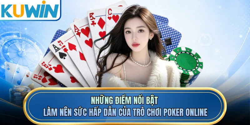 Những điểm nổi bật làm nên sức hấp dẫn của trò chơi poker online