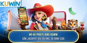 Nổ Hũ Pirate King KUWIN - Săn Jackpot Đại Dương 3D Đỉnh Cao 