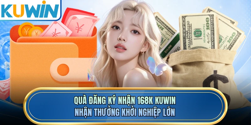 Quà Đăng Ký Nhận 168K KUWIN - Nhận Thưởng Khởi Nghiệp Lớn