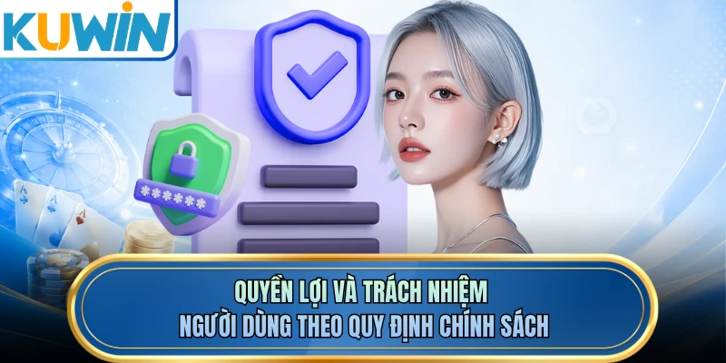 Quyền lợi và trách nhiệm người dùng theo quy định chính sách