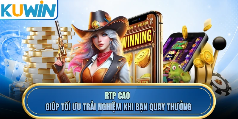 RTP cao giúp tối ưu trải nghiệm khi bạn quay thưởng