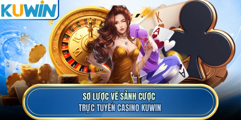 Sơ lược về sảnh cược trực tuyến casino KUWIN