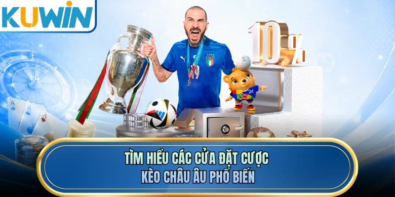 Tìm hiểu các cửa đặt cược kèo châu Âu phổ biến